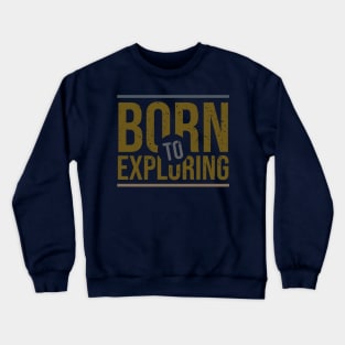 born to exploring Crewneck Sweatshirt